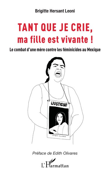 Tant que je crie, ma fille est vivante ! : le combat d'une mère contre les féminicides au Mexique