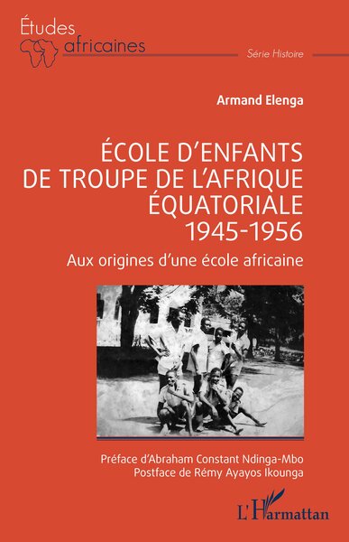 Ecole d'enfants de troupe de l'Afrique équatoriale : 1945-1956 : aux origines d'une école africaine