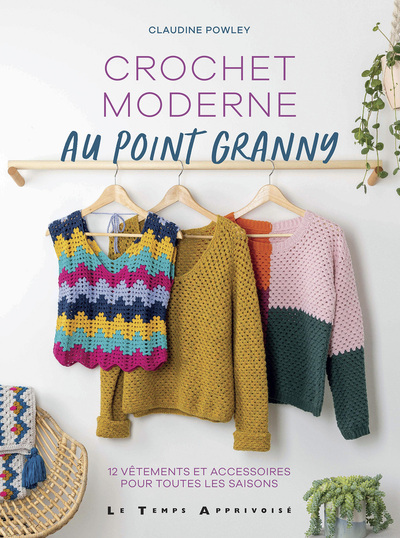 Crochet moderne au point granny : 12 vêtements et accessoires pour toutes les saisons