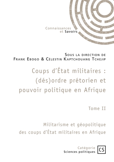 Coups d'Etat militaires : Tome 2 : Militarisme et géopolitique des coups d'Etat militaires en Afrique