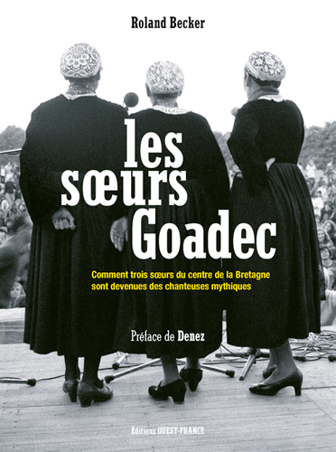 Les  Soeurs Goadec : comment trois soeurs du Centre de la Bretagne sont devenues chanteuses mythiques
