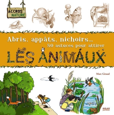Abris, appâts, nichoirs, 50 astuces pour attirer les animaux