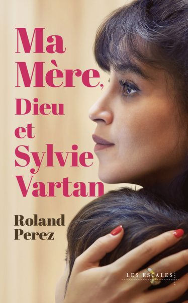 Ma mère, Dieu et Sylvie Vartan : roman