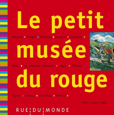 Le  petit musée du rouge : 13 grands peintres. Basquiat, Chagall, Delaunay, Gauguin, Kandinsky, Klein, Le Douanier Rousseau, Léger, Picasso, Pignon, Tamayo, Van Gogh, Warhol