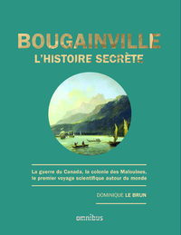 Bougainville : L'histoire secrète : La guerre du Canada, la colonie des Malouines, le premier voyage scientifique autour du monde