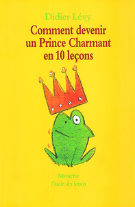 Comment devenir un Prince Charmant en 10 leçons : ou ma véritable histoire racontée par moi-même