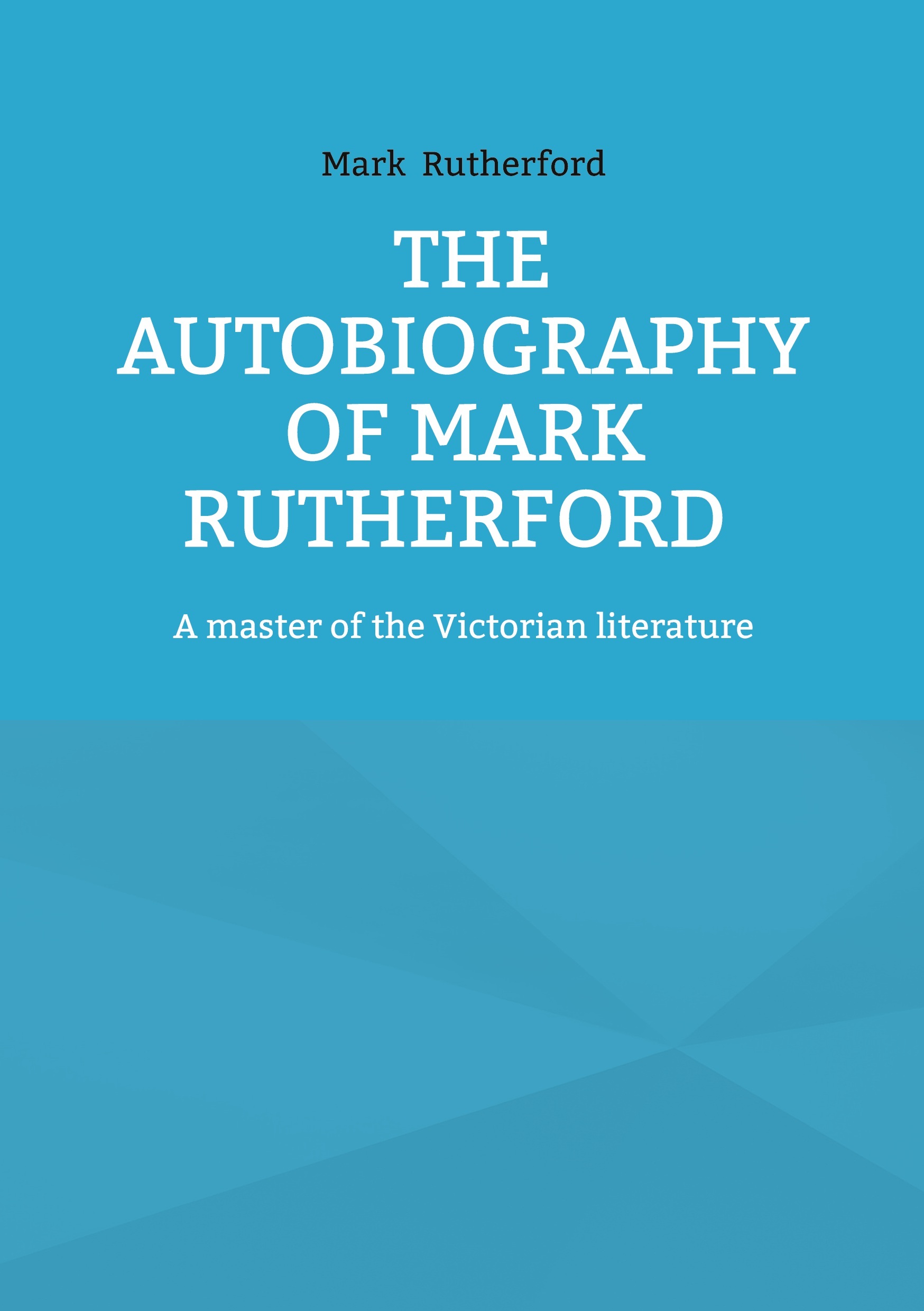 Mark Rutherford Quotes THE AUTOBIOGRAPHY OF MARK RUTHERFORD - A MASTER OF | Pichon