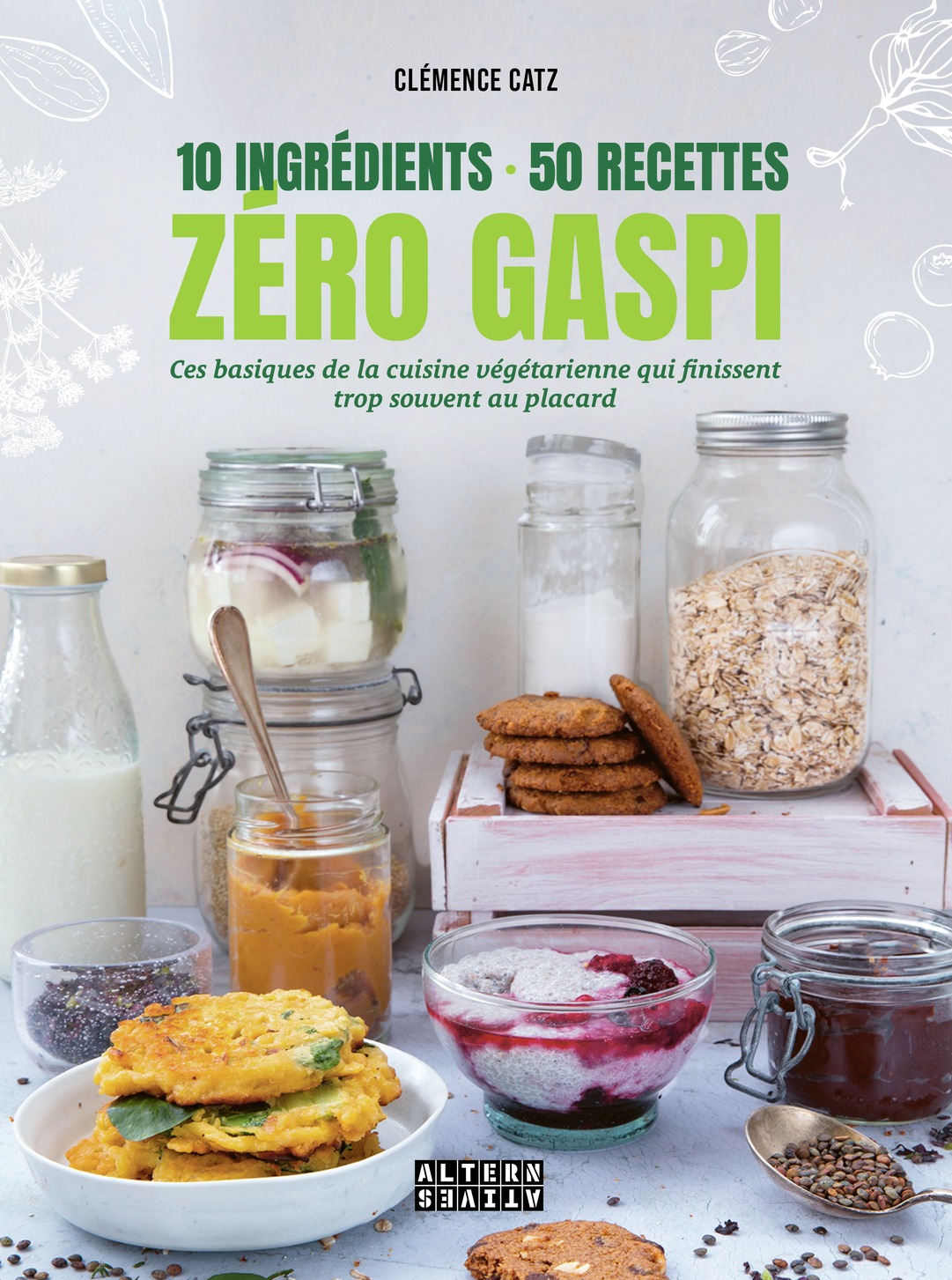 10 INGREDIENTS, 50 RECETTES, ZERO GASPI - CES BASIQUES DE LA CUISINE VEGETARIENNE QUI FINISSENT TROP