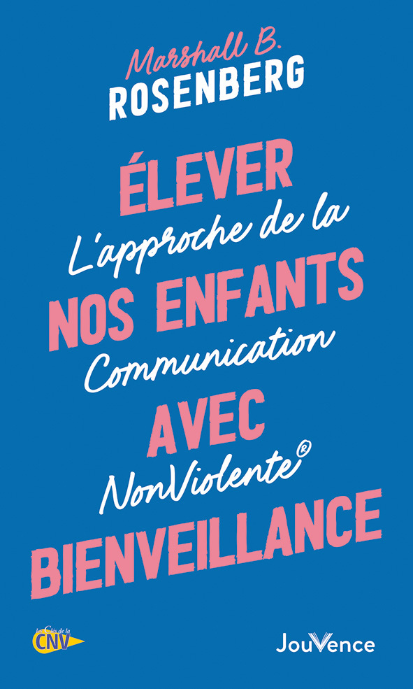 ELEVER NOS ENFANTS AVEC BIENVEILLANCE - L´APPROCHE DE LA COMMUNICATION NONVIOLENTE