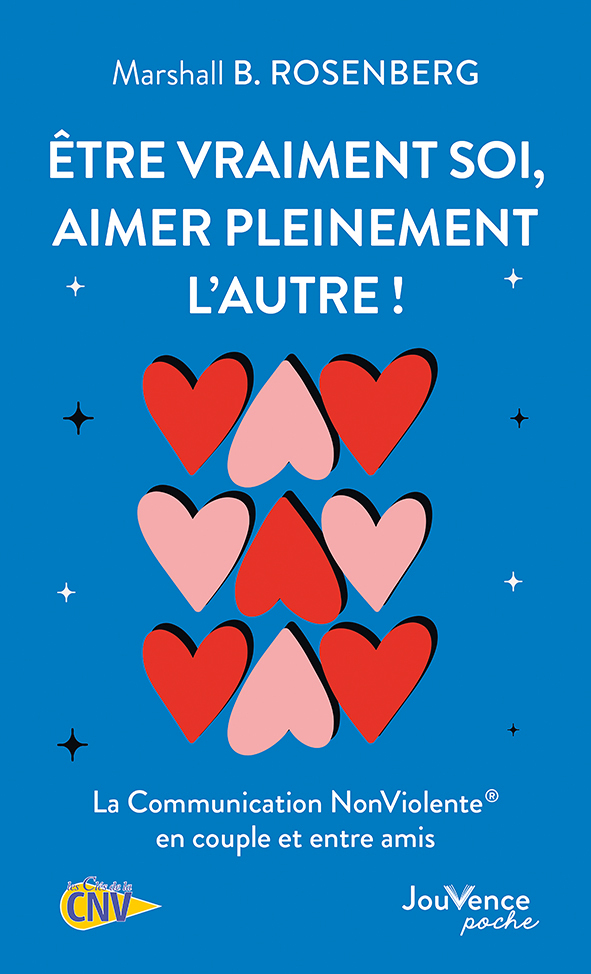 ETRE VRAIMENT SOI, AIMER PLEINEMENT L´AUTRE ! - LA COMMUNICATION NONVIOLENTE EN COUPLE ET ENTRE AMIS