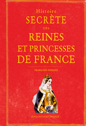 HISTOIRE SECRETE DES REINES ET PRINCESSES DE FRANCE