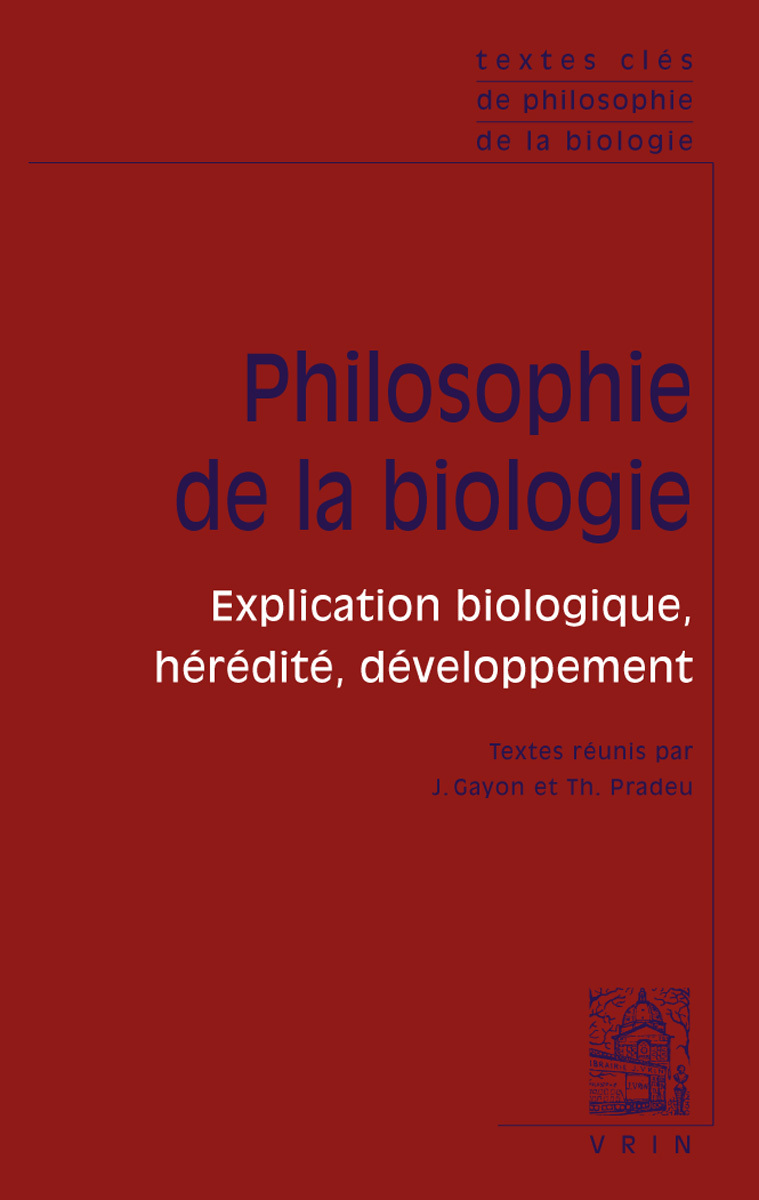 TEXTES CLES DE PHILOSOPHIE DE LA BIOLOGIE - VOL. 1: EXPLICATION BIOLOGIQUE, HEREDITE, DEVELOPPEMENT