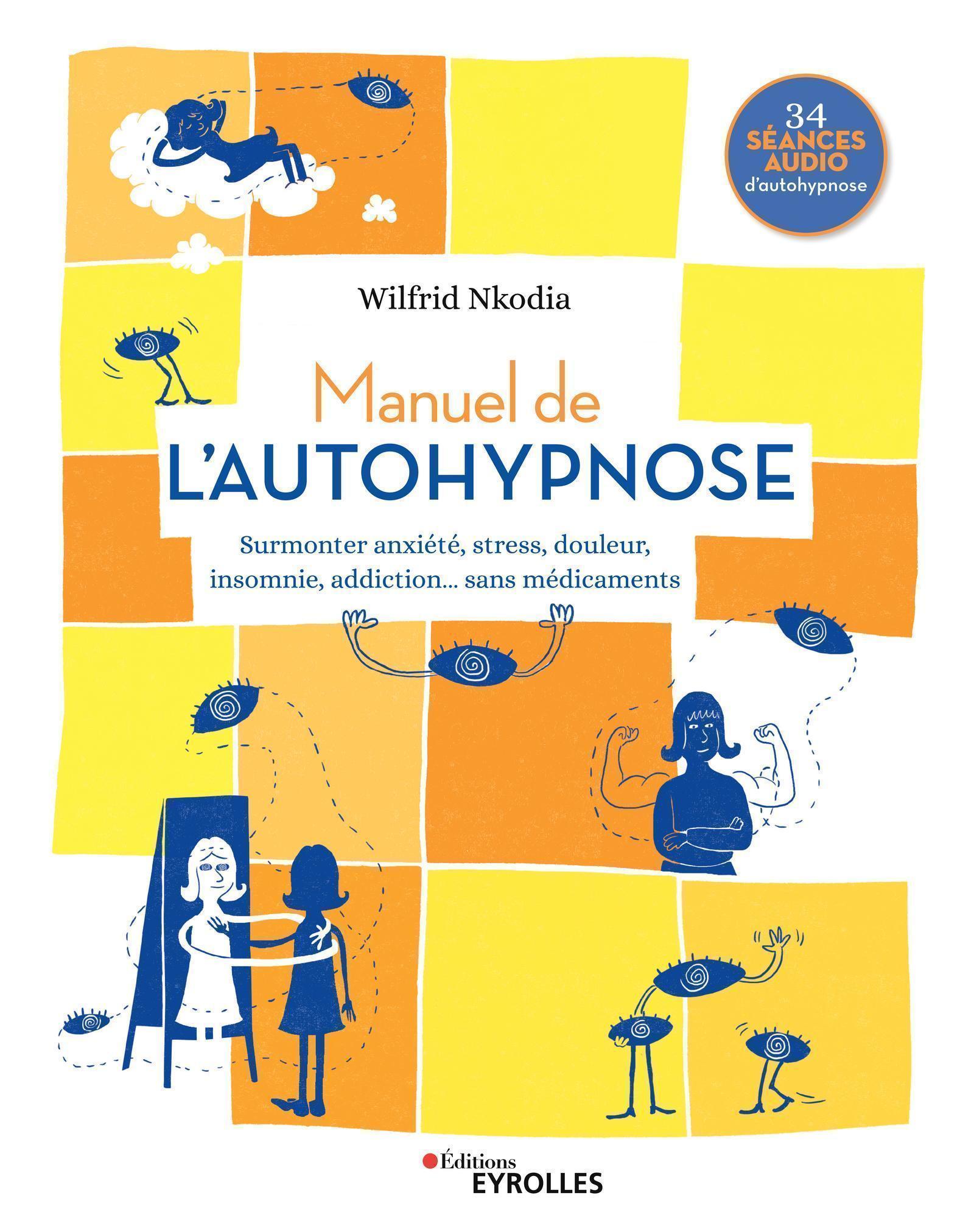 MANUEL DE L AUTOHYPNOSE - SURMONTER ANXIETE STRESS DOULEUR INSOMNIE ADDICTION SANS MEDICAMENTS