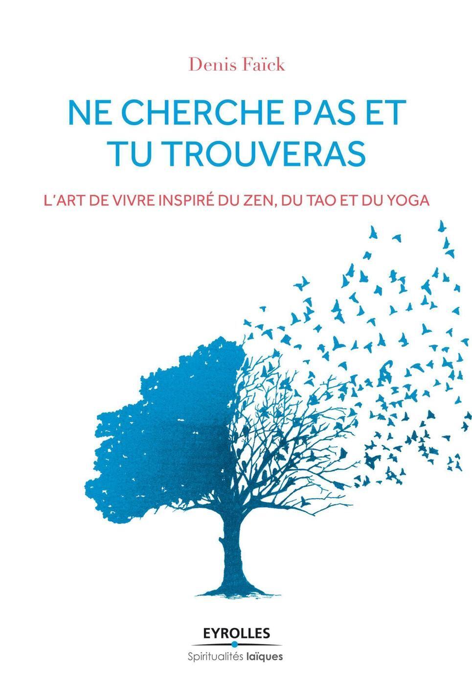 NE CHERCHE PAS ET TU TROUVERAS. L´ART DE VIVRE INSPIRE DU ZEN, DU TAO ET DU YOGA