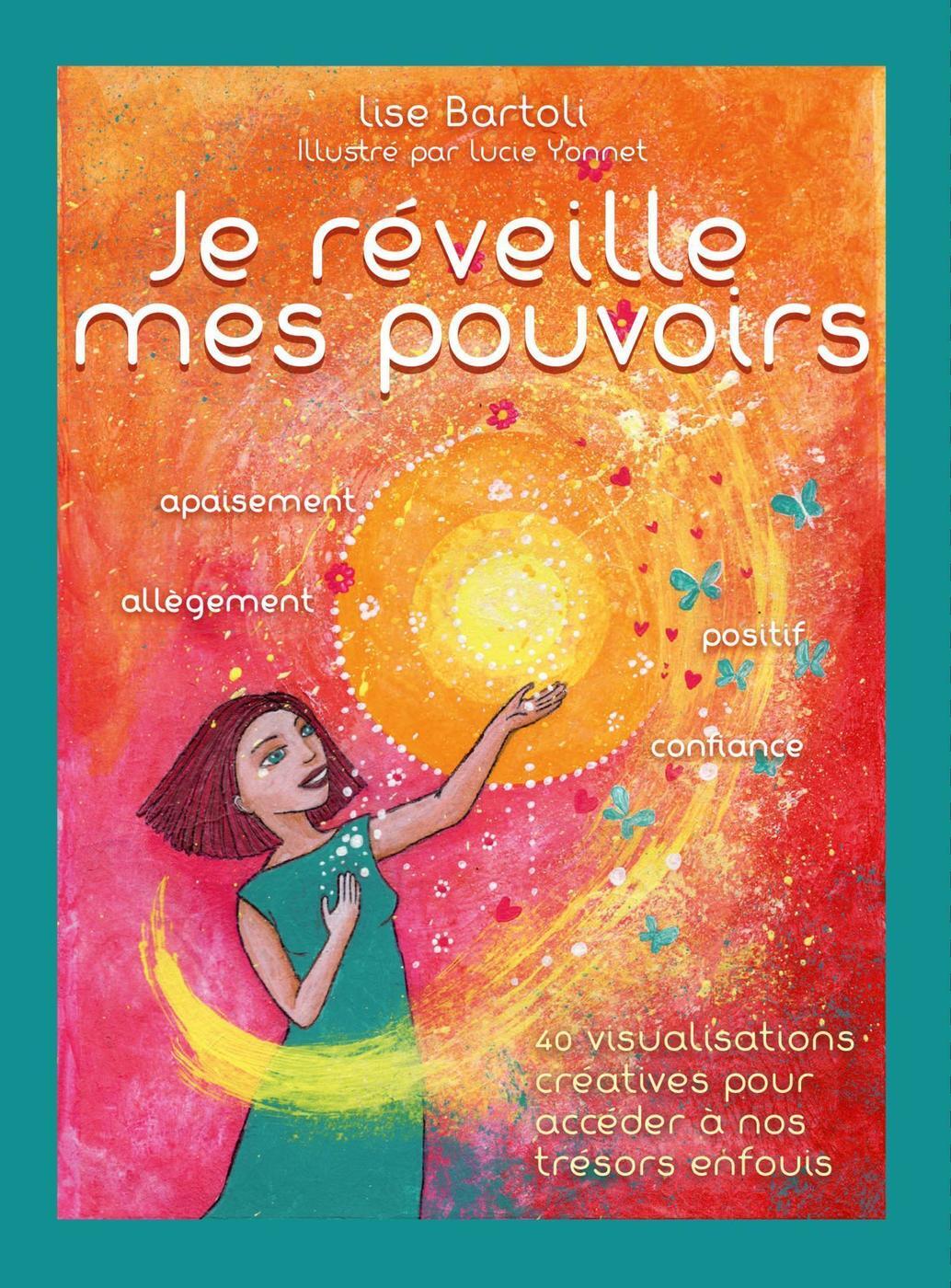 JE REVEILLE MES POUVOIRS - 40 VISUALISATIONS CREATIVES POUR ACCEDER A NOS TRESORS ENFOUIS