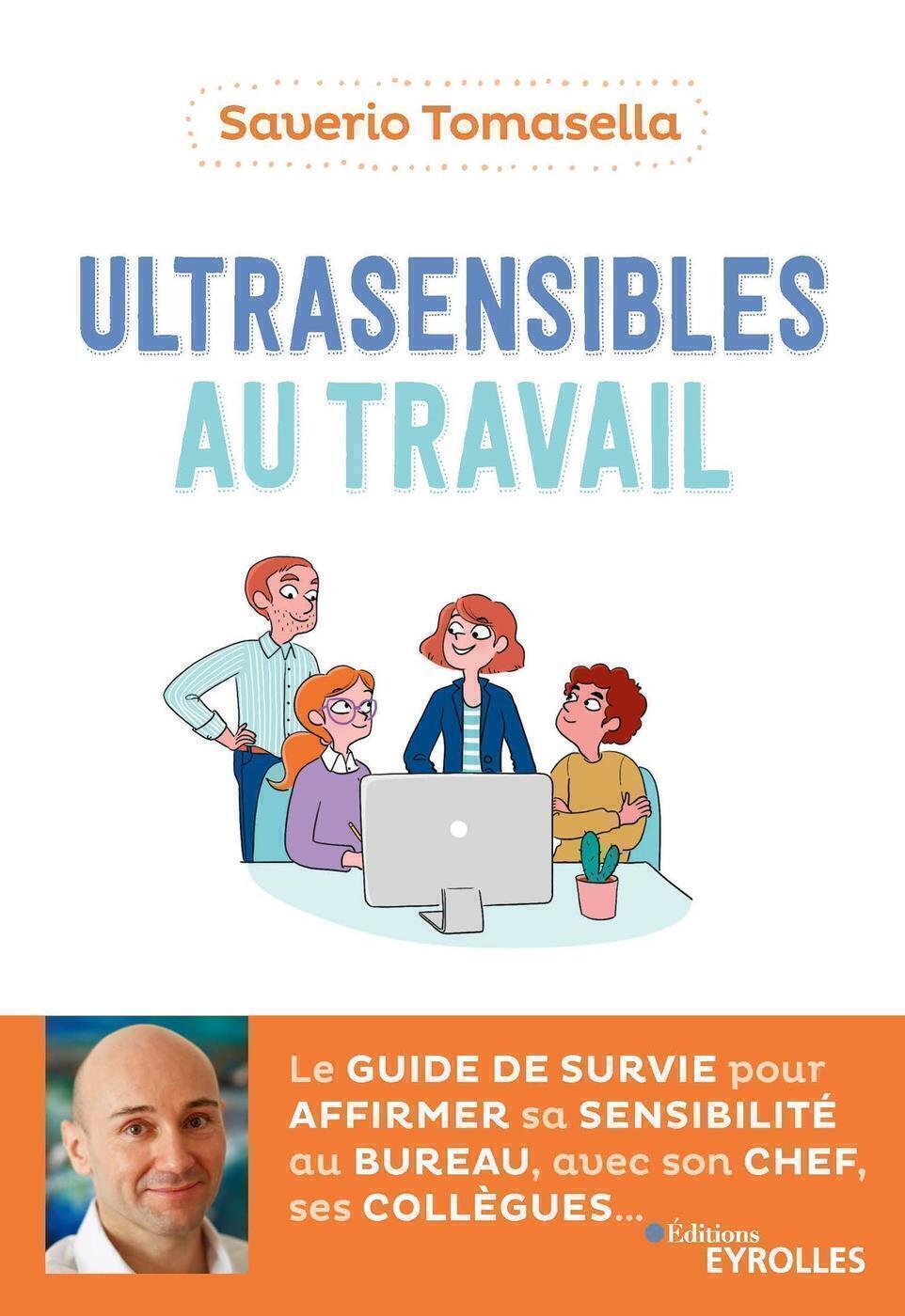 ULTRASENSIBLES AU TRAVAIL - LE GUIDE DE SURVIE POUR AFFIRMER SA SENSIBILITE AU BUREAU AVEC SON CHEF
