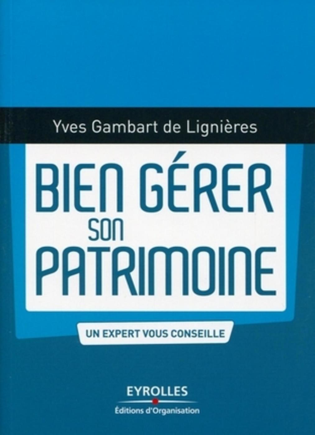 BIEN GERER SON PATRIMOINE. UN EXPERT VOUS CONSEILLE