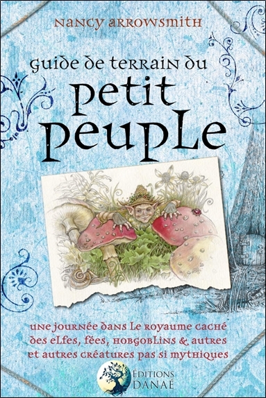 GUIDE DE TERRAIN DU PETIT PEUPLE - UNE JOURNEE DANS LE ROYAUME CACHE DES ELFES, FEES, HOBGOBLINS ET