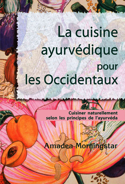 CUISINE AYURVEDIQUE POUR LES OCCIDENTAUX,CUISINER NATURELLEMENT SELON LES PRINCIPES DE L´AYURVEDA