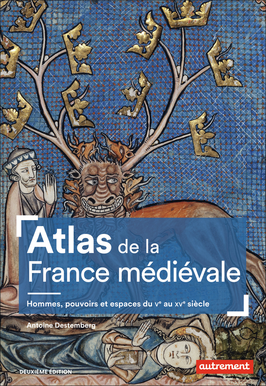 ATLAS DE LA FRANCE MEDIEVALE - HOMMES, POUVOIRS ET ESPACES DU VE AU XVE SIECLE