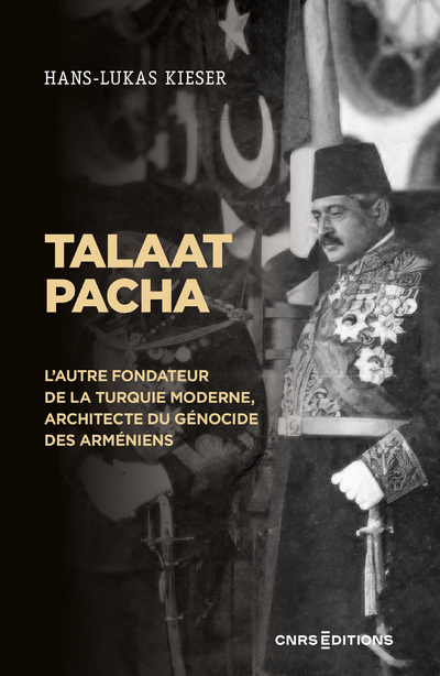 TALAAT PACHA - L´AUTRE FONDATEUR DE LA TURQUIE MODERNE, ARCHITECTE DU GENOCIDE DES ARMENIENS