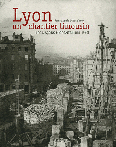 LYON,UN CHANTIER LIMOUSIN LES MACONS MIGRANTS 1848-1940