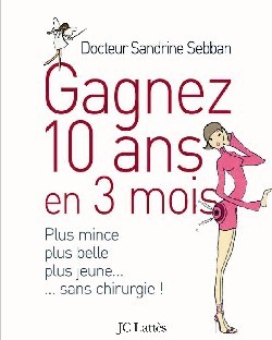GAGNER 10 ANS EN 3 MOIS PLUS MINCE, PLUS BELLE, PLUS JEUNE...SANS CHIRURGIE