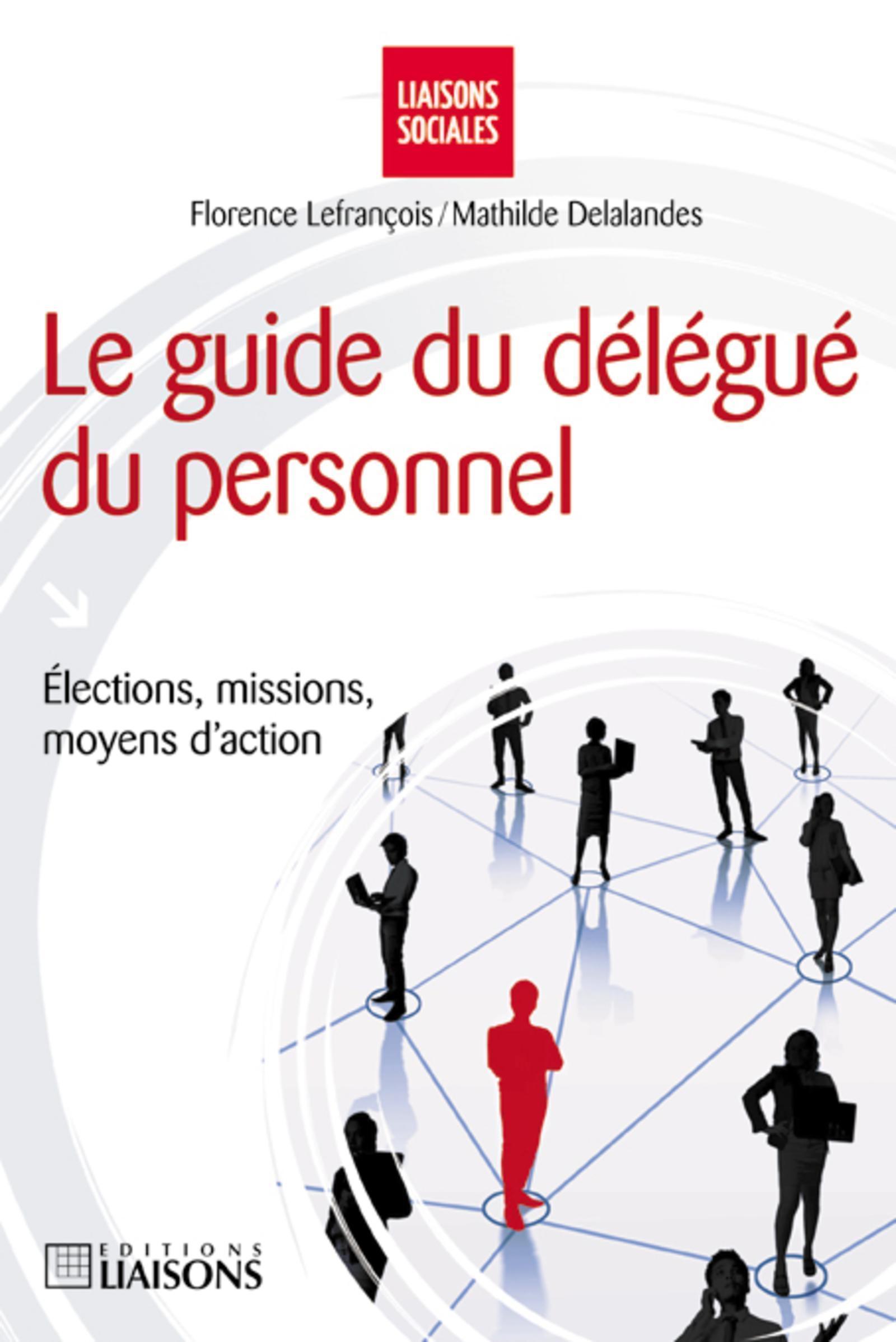 GUIDE DU DELEGUE DU PERSONNEL. ELECTIONS, MISSIONS, MOYENS D´ACTION