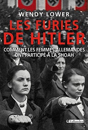 FURIES DE HITLER : COMMENT LES FEMMES ALLEMANDES ONT PARTICIPE A LA SHOAH (LES)