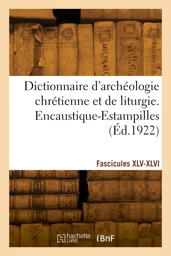 DICTIONNAIRE D´ARCHEOLOGIE CHRETIENNE ET DE LITURGIE. FASCICULES XLV-XLVI