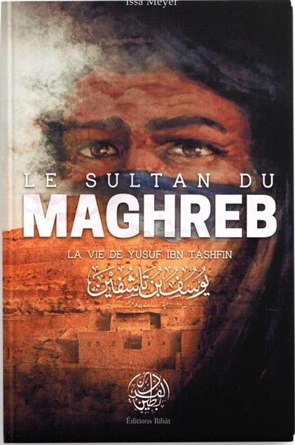 SULTAN DU MAGHREB - LA VIE DE YUSUF IBN TASHFIN
