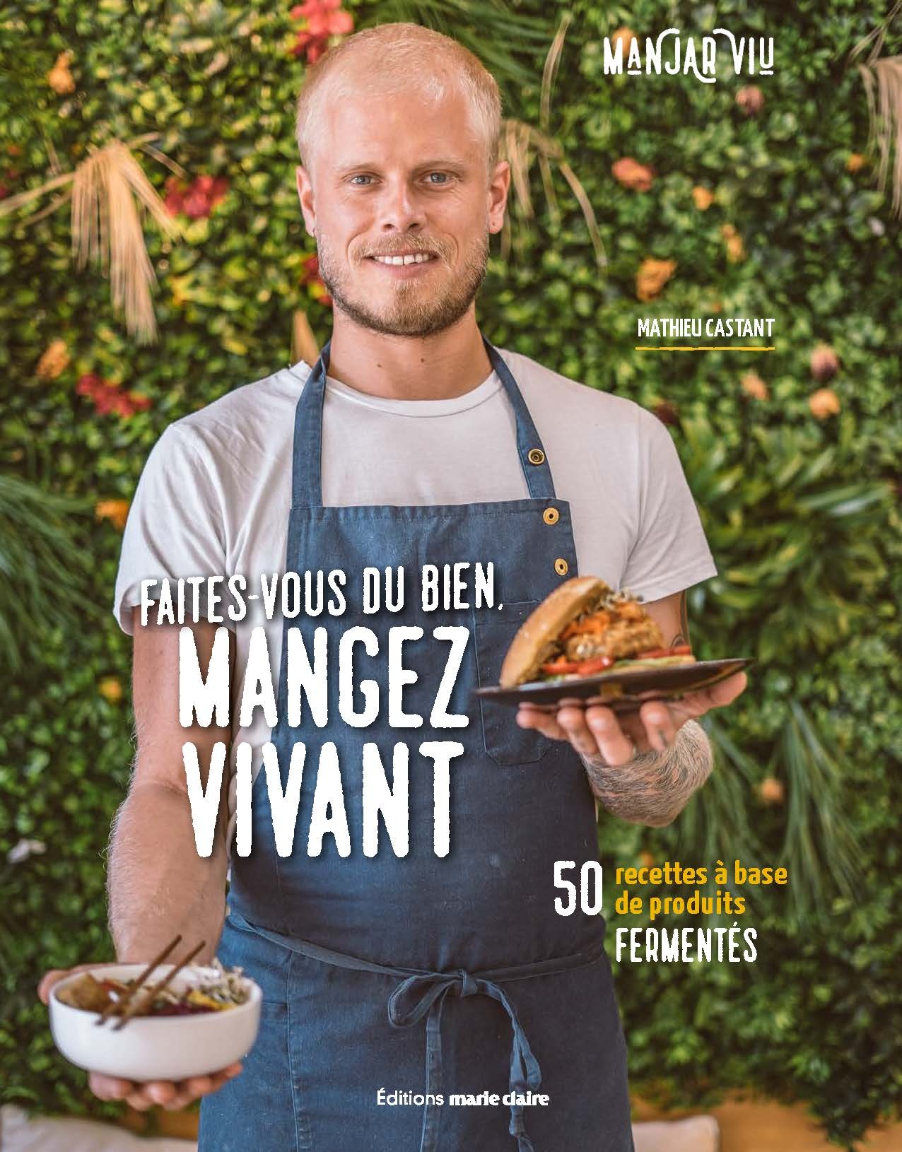 FAITES - VOUS DU BIEN. MANGEZ VIVANT - 50 RECETTES A BASE DE PRODUITS FERMENTES