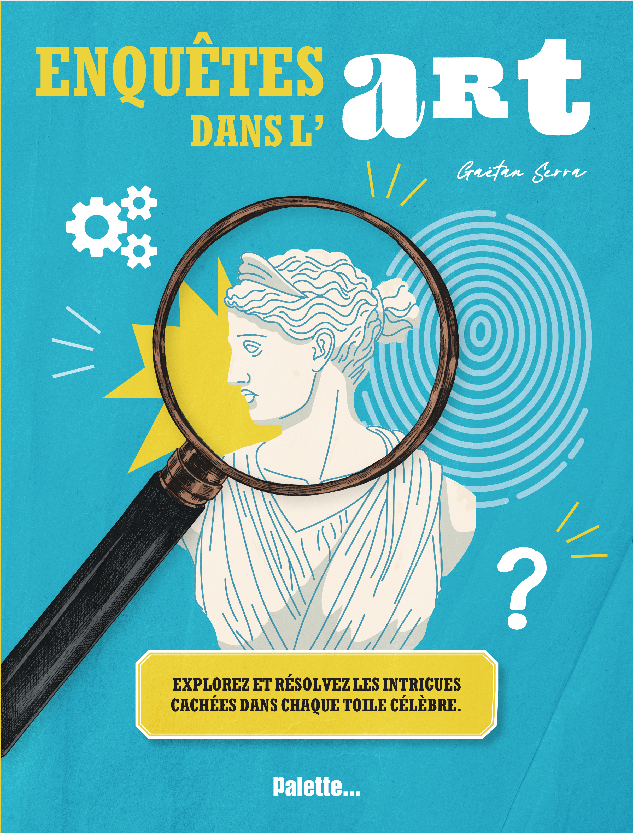 ENQUETES DANS L´ART - EXPLOREZ ET RESOLVEZ LES INTRIGUES CACHEES DANS CHAQUE TOILE CELEBRE