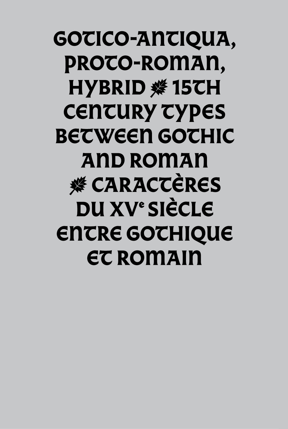 GOTICO-ANTIQUA, PROTO-ROMAIN, HYBRIDE - CARACTERES DU XVE SIECLE ENTRE GOTH