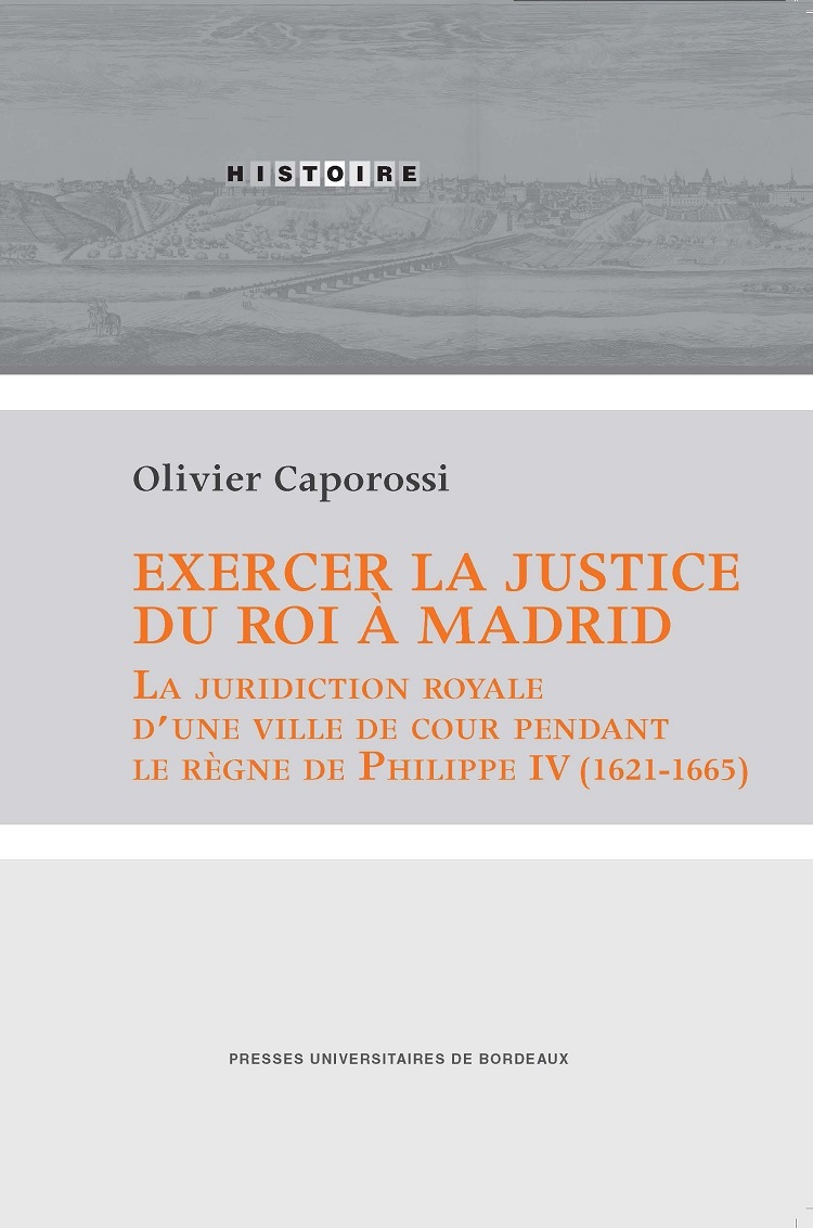 EXERCER LA JUSTICE DU ROI A MADRID - LA JURIDICTION ROYALE D UNE VILLE DE COUR PENDANT LE REGNE DE P