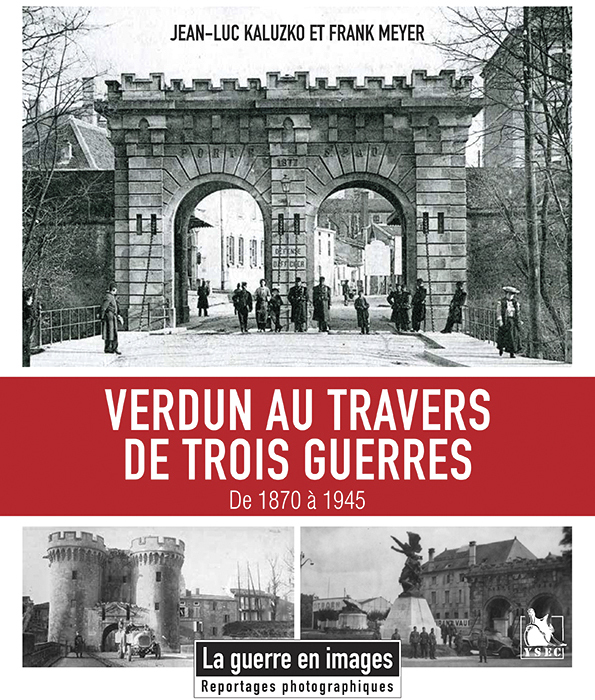 VERDUN AU TRAVERS DE TROIS GUERRES - DE 1870 A 1945