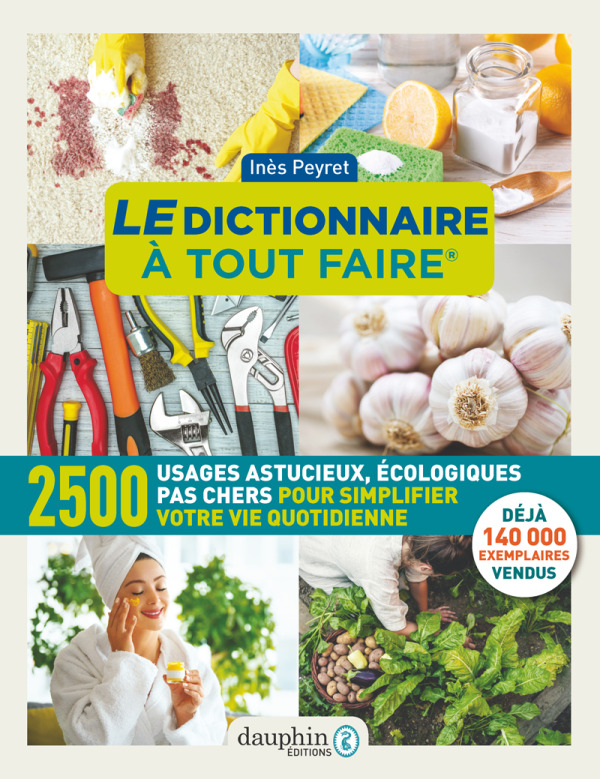 DICTIONNAIRE A TOUT FAIRE - 2500 USAGES ASTUCIEUX, ECOLOGIQUES PAS CHERS POUR SIMPLIFIER VOTRE VI