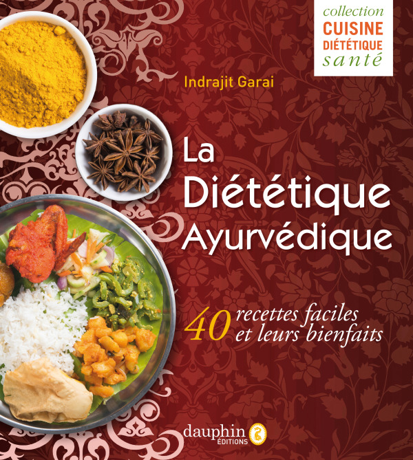DIETETIQUE AYURVEDIQUE - 40 RECETTES FACILES ET LEURS BIENFAITS