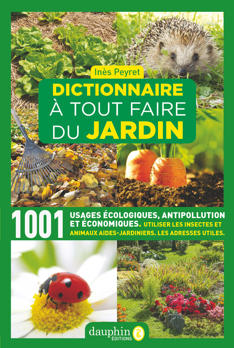 DICTIONNAIRE A TOUT FAIRE DU JARDIN - 1001 USAGES ECOLOGIQUES - ANTIPOLLUTION ET ECONOMIQUES