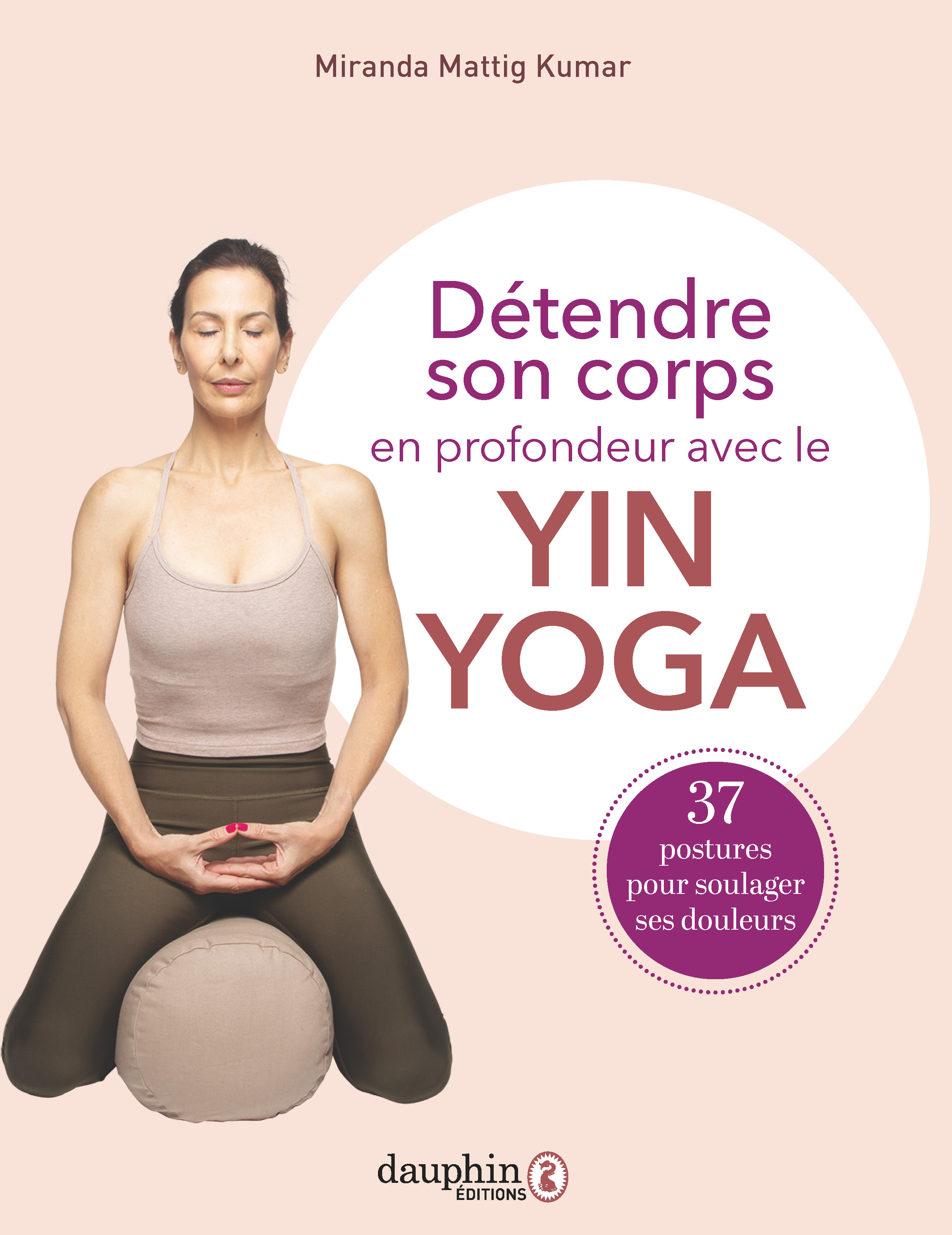 DETENDRE SON CORPS EN PROFONDEUR AVEC LE YIN YOGA - 37 POSTURES A PRATIQUER POUR SOULAGER VOS DOULEU