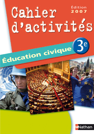 EDUCATION CIVIQUE 3E CAHIER D´ACTIVITES 3E EDITION 2007