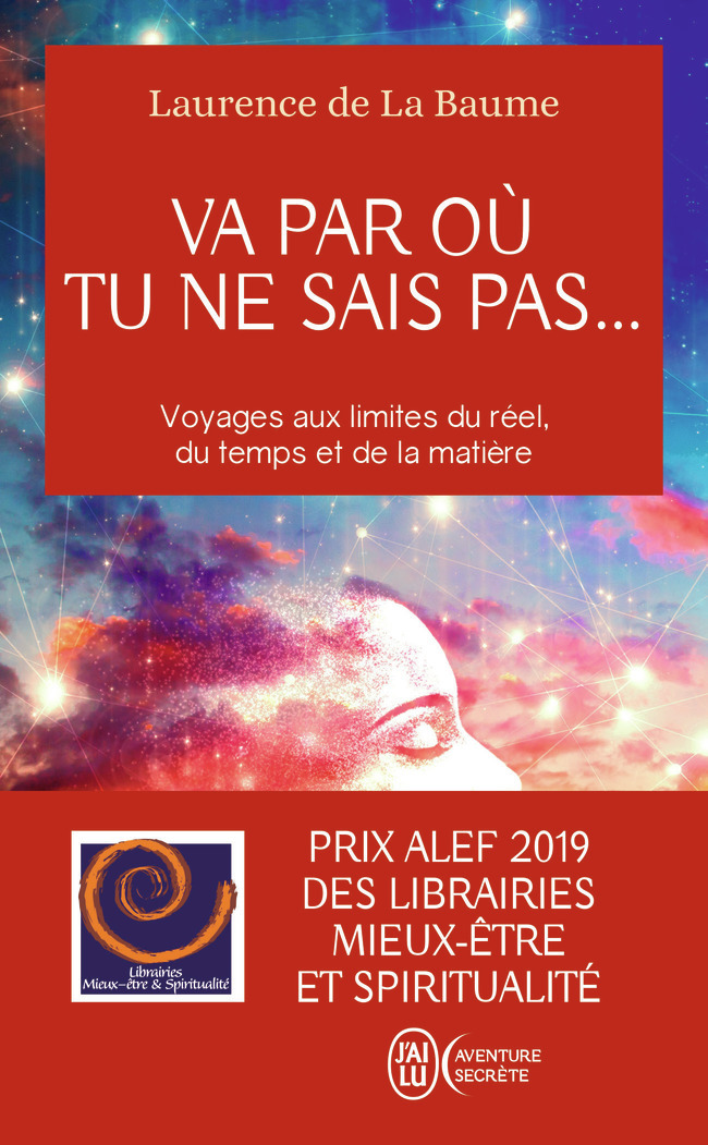 VA PAR OU TU NE SAIS PAS... - VOYAGES AUX LIMITES DU REEL, DU TEMPS ET DE LA MATIERE