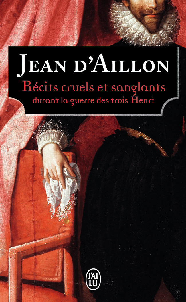 (NC) RECITS CRUELS ET SANGLANTS - DURANT LA GUERRE DES TROIS HENRI
