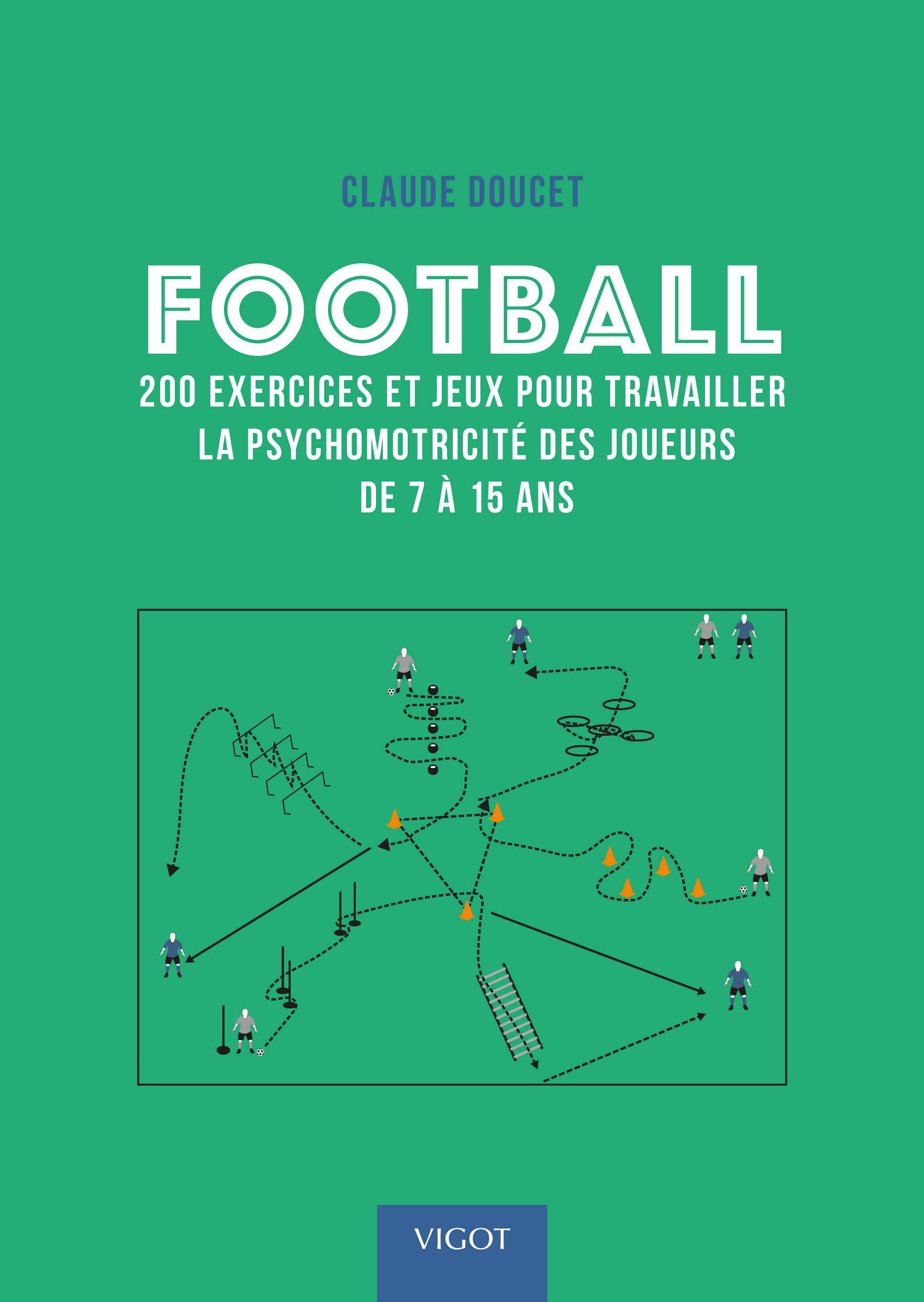 FOOTBALL : 200 EXERCICES ET JEUX POUR TRAVAILLER LA PSYCHOMOTRICITE DES JOUEURS DE 7 A 15 ANS - ILLU
