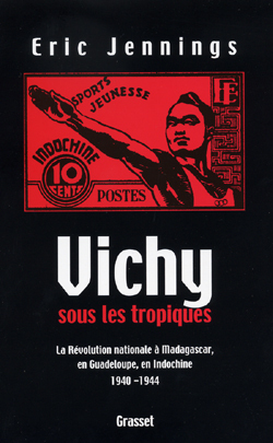 VICHY SOUS LES TROPIQUES - LE REGIME DE L´ETAT FRANCAIS, INDOCHINE, GUADELOUPE, MARTINIQUE