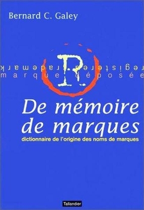 DE MEMOIRE DE MARQUES. DICTIONNAIRE DE L´ORIGINE DES NOMS DE MARQUES