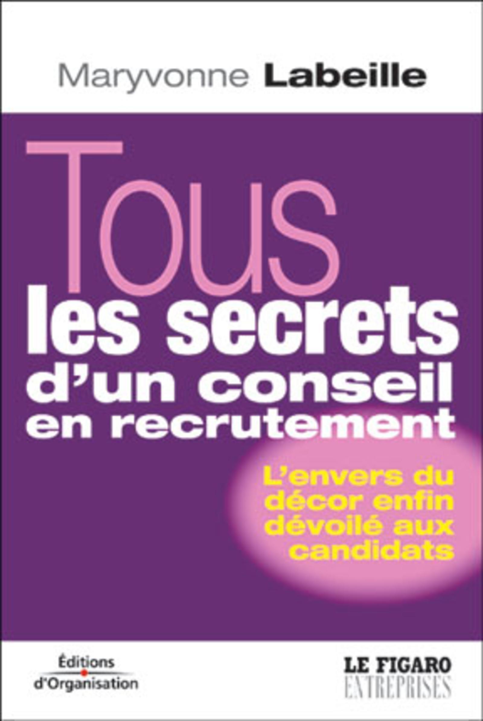 TOUS LES SECRETS D'UN CONSEIL EN RECRUTEMENT. L'ENVERS DU DECOR ENFIN DEVOILE