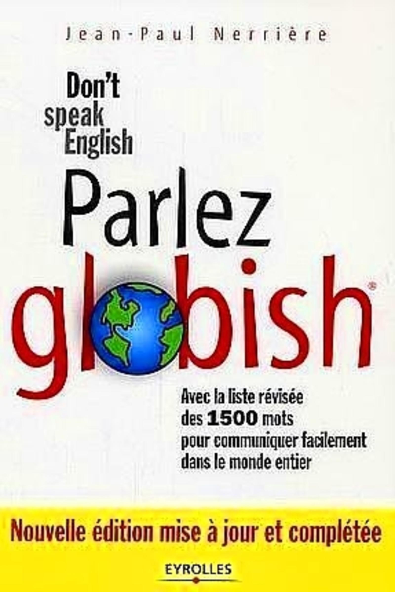 PARLEZ GLOBISH. DON´T SPEAK ENGLISH. AVEC LA LISTE REVISEE DES 1500 MOTS POUR COMMUNIQUER FACILEMENT