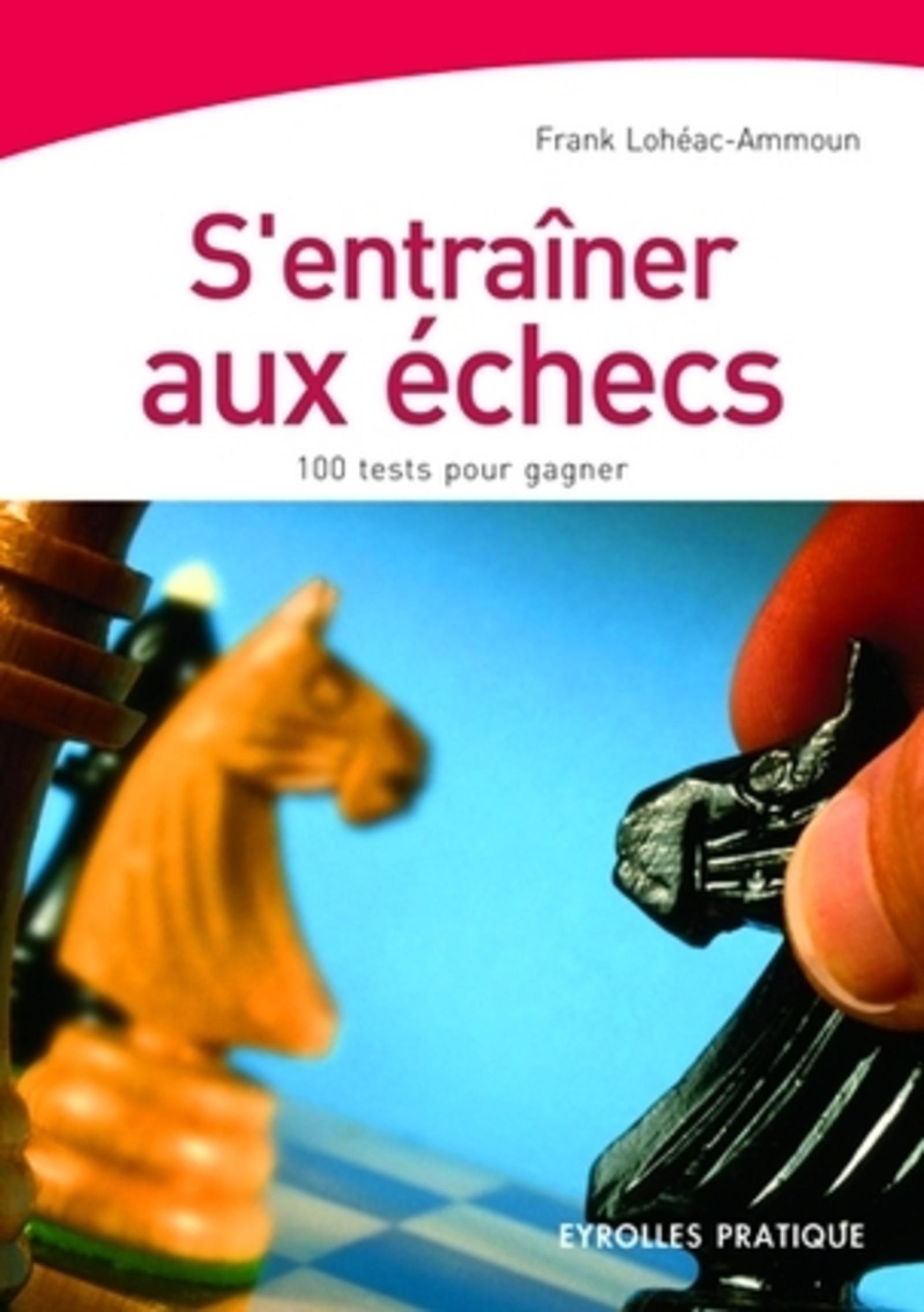 S'ENTRAINER AUX ECHECS. 100 TESTS POUR GAGNER