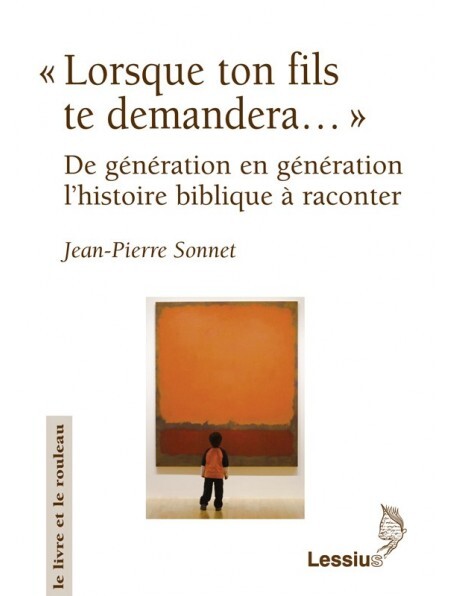 LORSQUE TON FILS TE DEMANDERA DE GENERATION EN GENERATION UNE HISTOIRE BIBLIQUE